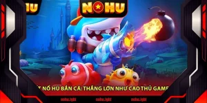 Bí Quyết Nổ Hũ Bắn Cá: Thắng Lớn Như Cao Thủ Game Online