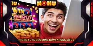 Nổ Hũ Online: Xu Hướng Bùng Nổ Và Những Điều Cần Biết