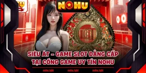 Siêu Át - Game Slot Đẳng Cấp Tại Cổng Game Uy Tín NOHU