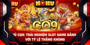 Nổ Hũ CQ9: Trải Nghiệm Slot Game Đẳng Cấp Với Tỷ Lệ Thắng Khủng