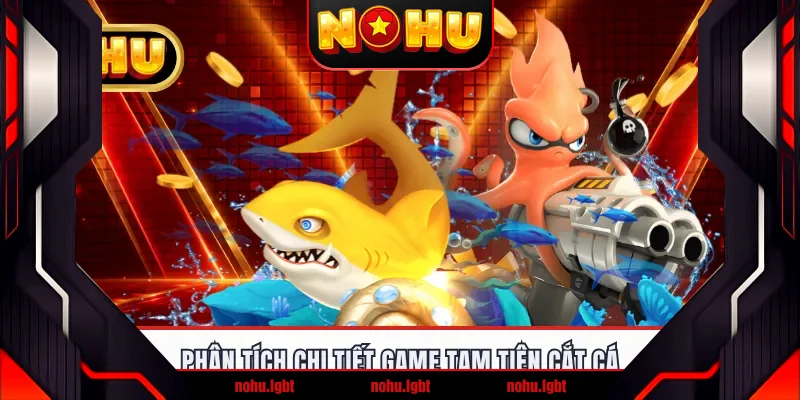 Phân tích chi tiết game Tam Tiên Cắt Cá