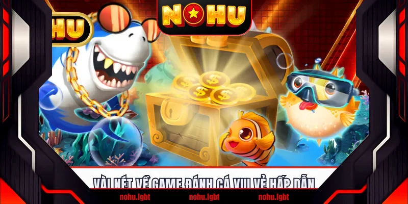 Vài nét về game đánh cá vui vẻ hấp dẫn